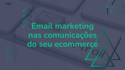 Como utilizar email marketing na comunicação do seu ecommerce