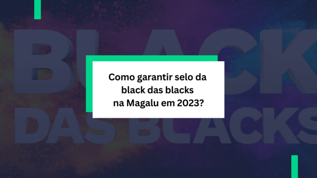 Como garantir selo da black das blacks na Magalu em 2023?