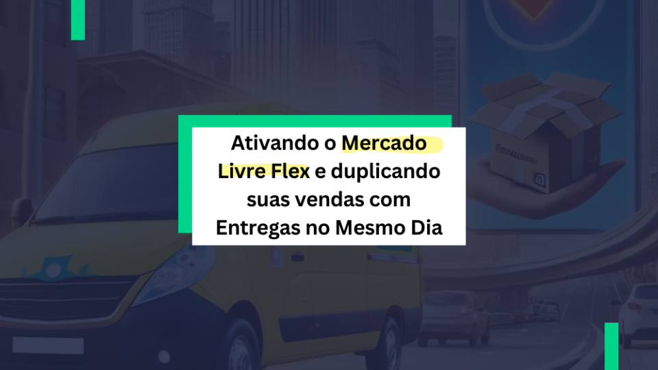 Ativando o Mercado Livre Flex e duplicando suas vendas com Entregas no Mesmo Dia