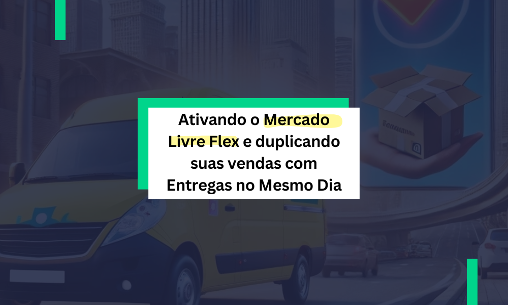 Ativando o Mercado Livre Flex e duplicando suas vendas com Entregas no Mesmo Dia